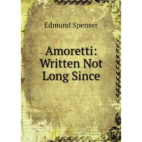

Книга Amoretti: Written Not Long Since