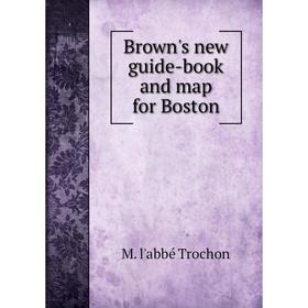 

Книга Brown's new guide-book and map for Boston