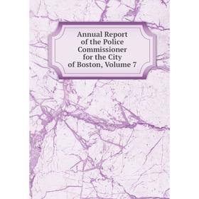 

Книга Annual Report of the Police Commissioner for the City of Boston, Volume 7