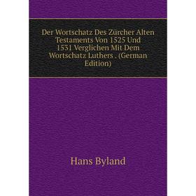 

Книга Der Wortschatz Des Zürcher Alten Testaments Von 1525 Und 1531 Verglichen Mit Dem Wortschatz Luthers. (German Edition)