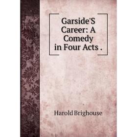 

Книга Garside'S Career: A Comedy in Four Acts.