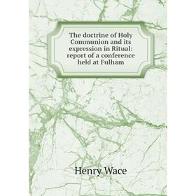 

Книга The doctrine of Holy Communion and its expression in Ritual: report of a conference held at Fulham