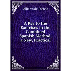 

Книга A Key to the Exercises in the Combined Spanish Method, a New, Practical