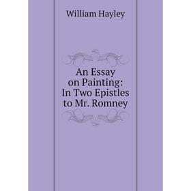 

Книга An Essay on Painting: In Two Epistles to Mr. Romney