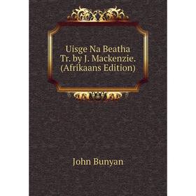 

Книга Uisge Na Beatha Tr. by J. Mackenzie. (Afrikaans Edition)