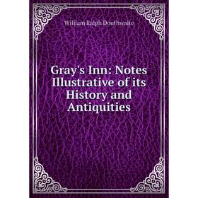 

Книга Gray's Inn: Notes Illustrative of its History and Antiquities