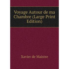 

Книга Voyage Autour de ma Chambre (Large Print Edition)