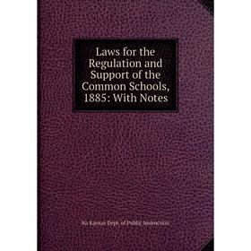 

Книга Laws for the Regulation and Support of the Common Schools, 1885: With Notes