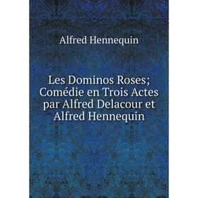 

Книга Les Dominos Roses Comédie en Trois Actes par Alfred Delacour et Alfred Hennequin