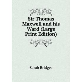 

Книга Sir Thomas Maxwell and his Ward (Large Print Edition)