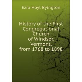 

Книга History of the First Congregational Church of Windsor, Vermont, from 1768 to 1898