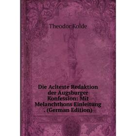 

Книга Die Aclteste Redaktion der Augsburger Konfession: Mit Melanchthons Einleitung. (German Edition)