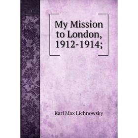 

Книга My Mission to London, 1912-1914