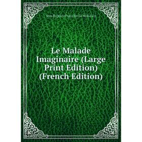 

Книга Le Malade Imaginaire (Large Print Edition)