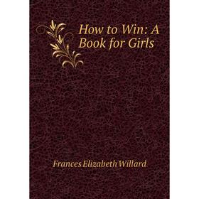 

Книга How to Win: A Book for Girls