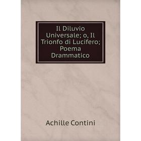 

Книга Il Diluvio Universale o, Il Trionfo di Lucifero Poema Drammatico