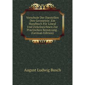 

Книга Vorschule Der Darstellen Den Geometrie. Ein Handbuch Für Lineal Und Zirkelzeichnen Zur Practischen Benutzung. (German Edition)