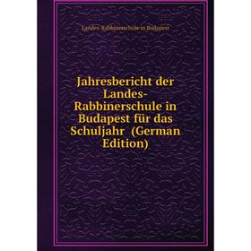 

Книга Jahresbericht der Landes-Rabbinerschule in Budapest für das Schuljahr (German Edition)