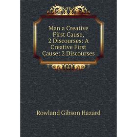 

Книга Man a Creative First Cause, 2 Discourses: A Creative First Cause: 2 Discourses