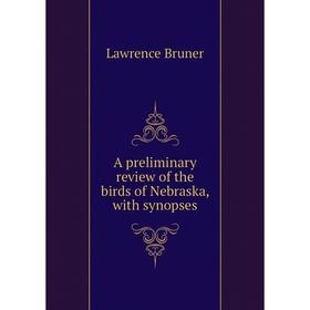 

Книга A preliminary review of the birds of Nebraska, with synopses
