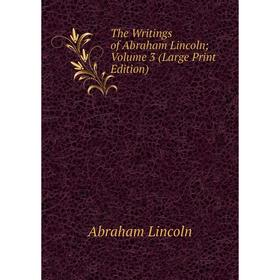 

Книга The Writings of Abraham LincolnVolume 3 (Large Print Edition)