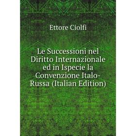 

Книга Le Successioni nel Diritto Internazionale ed in Ispecie la Convenzione Italo-Russa