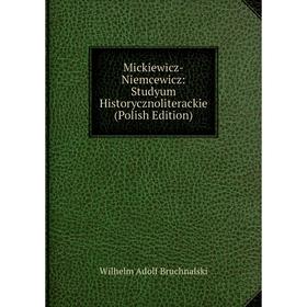 

Книга Mickiewicz-Niemcewicz: Studyum Historycznoliterackie (Polish Edition)