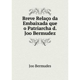 

Книга Breve Relaço da Embaixada que o Patriarcha d. Joo Bermudez