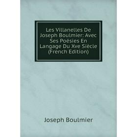 

Книга Les Villanelles De Joseph Boulmier: Avec Ses Poésies En Langage Du Xve Siècle