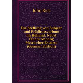

Книга Die Stellung von Subject und Prädicatsverbum im Hêliand: Nebst Einem Anhang Metrischer Excurse (German Edition)