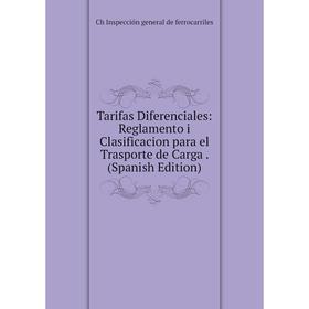 

Книга Tarifas Diferenciales: Reglamento i Clasificacion para el Trasporte de Carga. (Spanish Edition)