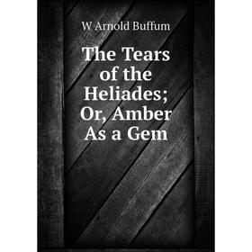 

Книга The Tears of the Heliades; Or, Amber As a Gem