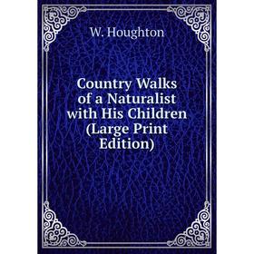 

Книга Country Walks of a Naturalist with His Children (Large Print Edition)