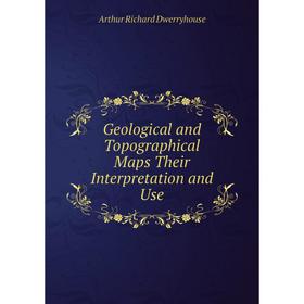 

Книга Geological and Topographical Maps Their Interpretation and Use
