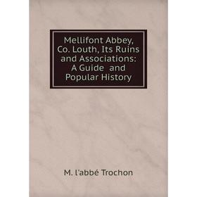 

Книга Mellifont Abbey, Co Louth, Its Ruins and Associations: A Guide and Popular History