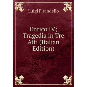 

Книга Enrico IV Tragedia in Tre Atti (Italian Edition)