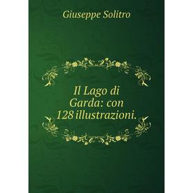 

Книга Il Lago di Garda: con 128 illustrazioni.