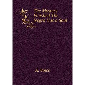 

Книга The Mystery Finished The Negro Has a Soul