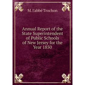 

Книга Annual Report of the State Superintendent of Public Schools of New Jersey for the Year 1850