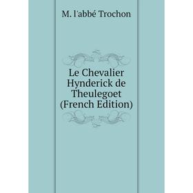 

Книга Le Chevalier Hynderick de Theulegoet