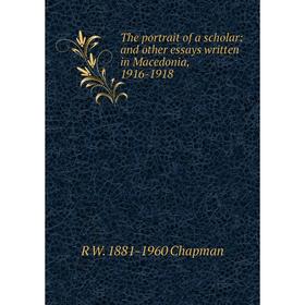 

Книга The portrait of a scholar: and other essays written in Macedonia, 1916-1918