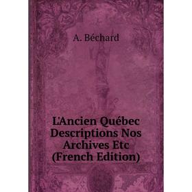 

Книга L'Ancien Québec Descriptions Nos Archives Etc