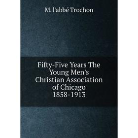 

Книга Fifty-Five Years The Young Men's Christian Association of Chicago 1858-1913