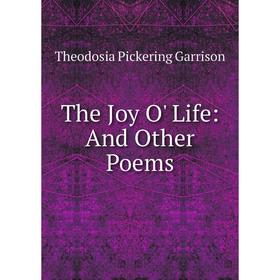 

Книга The Joy O' Life: And Other Poems