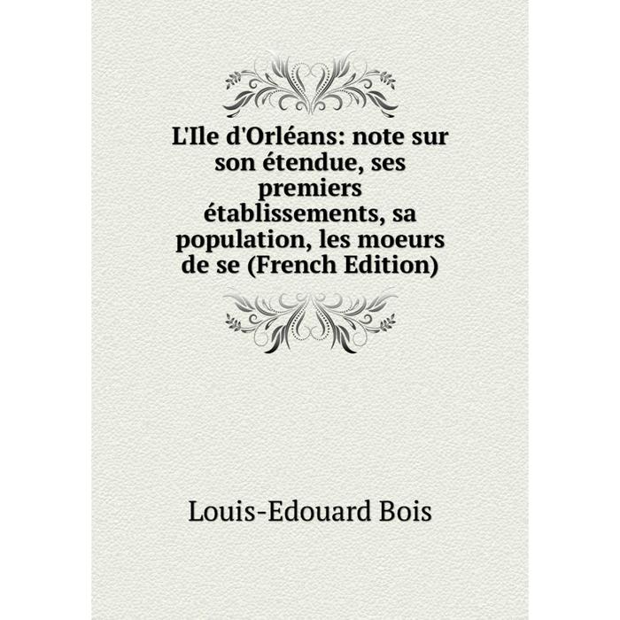 фото Книга l'ile d'orléans: note sur son étendue, ses premiers établissements, sa population, les moeurs de se nobel press