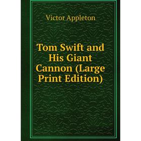 

Книга Tom Swift and His Giant Cannon (Large Print Edition)