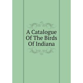 

Книга A Catalogue Of The Birds Of Indiana