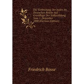 

Книга Die Verbreitung Der Juden Im Deutschen Reiche Auf Grundlage Der Volkszählung Vom 1. Dezember 1880 (German Edition)