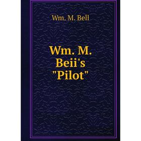 

Книга Wm. M. Beii's Pilot