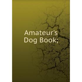

Книга Amateur's Dog Book